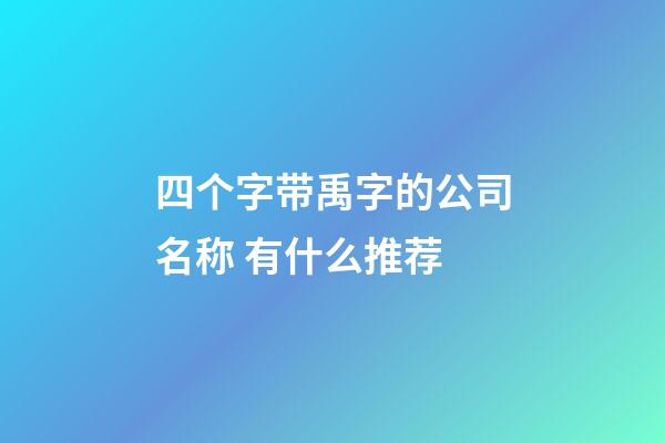 四个字带禹字的公司名称 有什么推荐-第1张-公司起名-玄机派